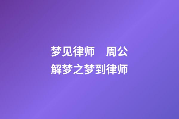 梦见律师　周公解梦之梦到律师